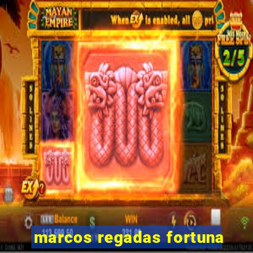 marcos regadas fortuna